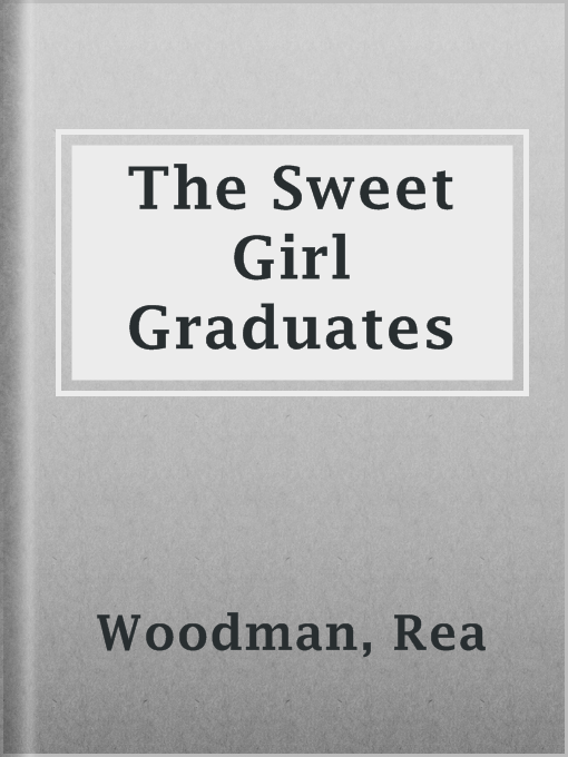 Title details for The Sweet Girl Graduates by Rea Woodman - Available